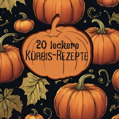 20 leckere Kürbis-Rezepte: Kürbiszauber: Der Herbst auf deinem Teller, Softcover, 8,5x8,5 Zoll, Kürbisrezepte, Kürbise Rezeptbuch, einfache ... Pumpkin Spice Latte, Hokkaido, Butternut