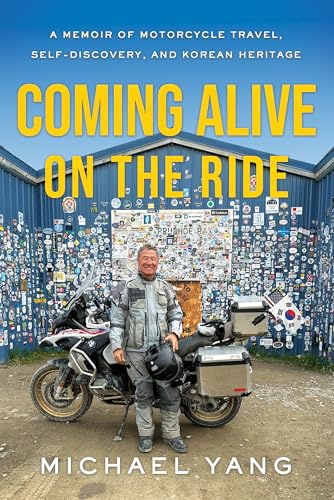 Coming Alive on the Ride: A Memoir of Motorcycle Travel, Self-Discovery, and Korean Heritage