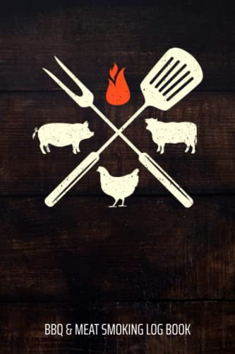BBQ & Meat Smoking Log Book: BBQ Journal and Smoker Log book, A BBQ Cooking Diary and Cook Book For Smoking Meats