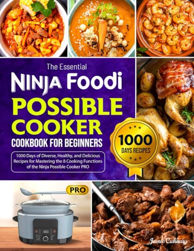 The Essential Ninja Foodi Possible Cooker Cookbook for Beginners: 1000 Days of Diverse, Healthy, and Delicious Recipes for Mastering the 8 Cooking Functions of the Ninja Possible Cooker PRO