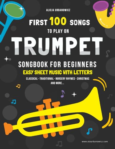 First 100 Songs to Play on Trumpet I Songbook for Beginners: Easy Sheet Music with Letters I Level 1 I Big Book for Kids Teens Adults I Teachers and ... Nursery Rhymes Hymns Christmas Carols Gift