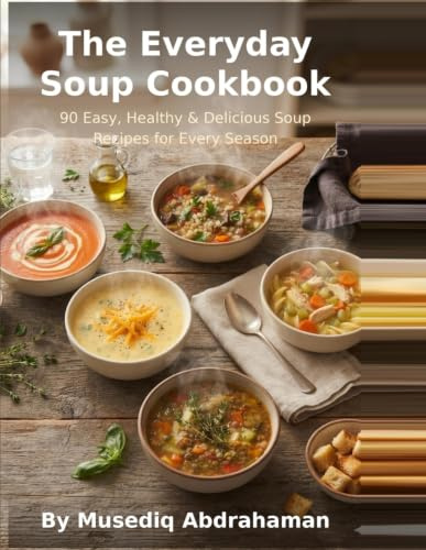 The Everyday Soup Cookbook: 90 Easy, Healthy & Delicious Soup Recipes for Every Season