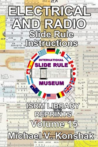 Electrical and Radio Slide Rule Instructions (Annotated): International Slide Rule Museum Library Reprints - Volume 15 (Slide Rule Instructions Library)