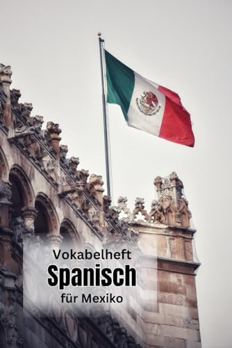 Vokabelheft Spanisch - Mexiko Version: zwei Spalten- 100 Seiten – liniert: mit zusätzlichen Fakten über Sprache und Land, typische mexikanische Wörter und 'false friends' zwischen Deutsch und Spanisch