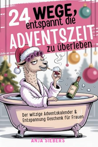 24 Wege, entspannt die Adventszeit zu überleben: Der witzige Adventskalender & Entspannung Geschenk für Frauen