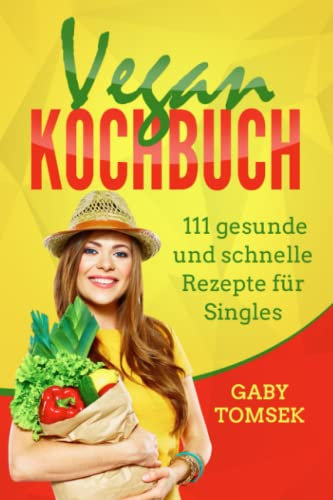 Vegan Kochbuch: 111 gesunde und schnelle Rezepte für Singles