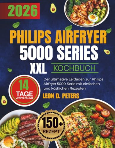 PHILIPS AIRFRYER 5000 SERIES XXL-KOCHBUCH: Der ultimative Leitfaden zur Philips Airfryer 5000-Serie mit einfachen und köstlichen Rezepten