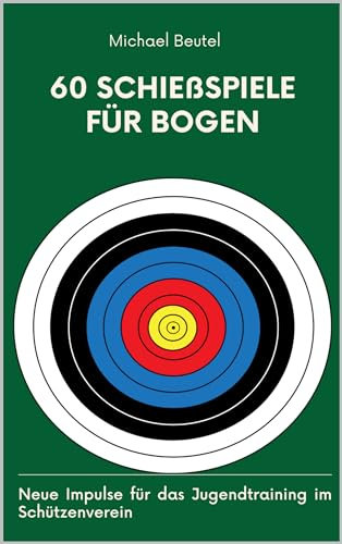 60 Schießspiele für Bogen: Neue Impulse für das Jugendtraining im Schützenverein (Alles für Sportschützen und Jäger 3)