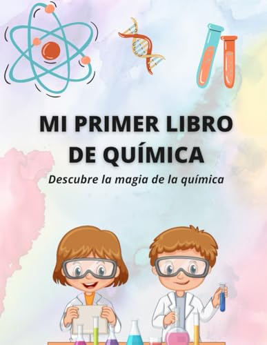 Mi primer libro de Química: Aprendizaje divertido de Química. Incluye sopas de letras, experimentos, juegos, crucigramas, imágenes para colorear. Para ... entre 8 y 12 años. (Chemistry Explorers)