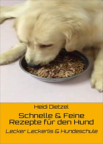 Schnelle & Feine Rezepte für den Hund: Lecker Leckerlis & Hundeschule