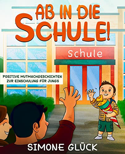 Ab in die Schule! - Positive Mutmachgeschichten zur Einschulung für Jungs: Vorlesegeschichten ab 6 Jahren - Gegen Angst und Nervosität zum Schulstart