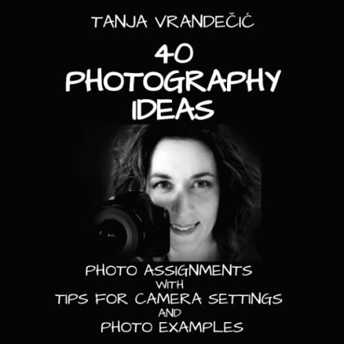 40 Photography Ideas: Photo Assignments With Tips For Camera Settings And Photo Examples
