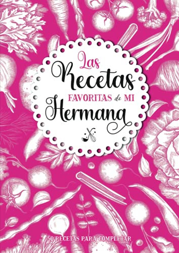 Las recetas favoritas de mi Hermana: Libro de cocina personalizado para recetas favoritas | 50 recetas para completar | Gran formato A4 | Regalo ideal ... la cocina: padres, abuelos, niñera, maestra.