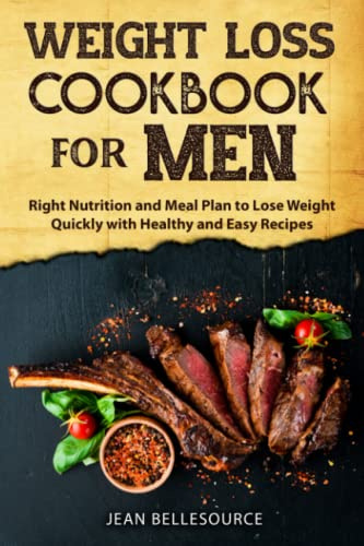 Weight Loss Cookbook for Men: Right Nutrition and Meal Plan to Lose Weight Quickly with Healthy and Easy Recipes