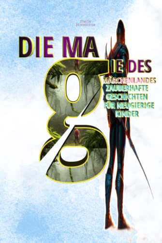 Die Magie des Märchenlandes: Zauberhafte Geschichten für neugierige Kinder.: Ist eine Sammlung von Geschichten Das Buch ist für Kinder im Alter von ... die alle in wundersamen Welten spielen.