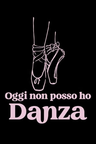 Oggi Non Posso Ho Danza: Taccuino Appunti Danza Classica. Quaderno a Righe per Prendere Note con Frasi Divertenti e Simpatiche per Balletto. Ballare ... Ballerina Bambina per Compleanno o Natale.