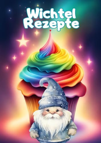 Wichtel Rezepte: Koch- und Backbuch zum Aufschreiben all deiner Lieblingsrezept und die deines Wichtels