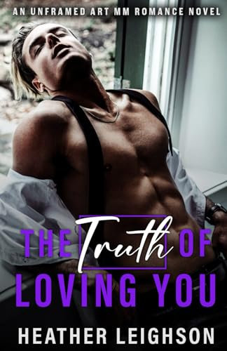 The Truth of Loving You: Unframed Art MM Romance