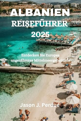 ALBANIEN REISEFÜHRER 2025: Entdecken Sie Europas ungezähmtes Mittelmeergeheimnis