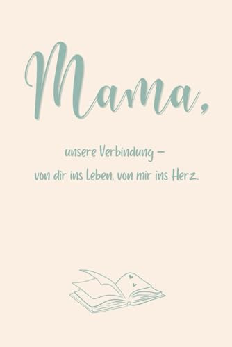 Mama, unsere Verbindung – von dir ins Leben, von mir ins Herz. (Erinnerungsbuch)