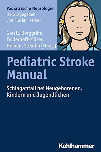 Pediatric Stroke Manual: Schlaganfall bei Neugeborenen, Kindern und Jugendlichen (Pädiatrische Neurologie)