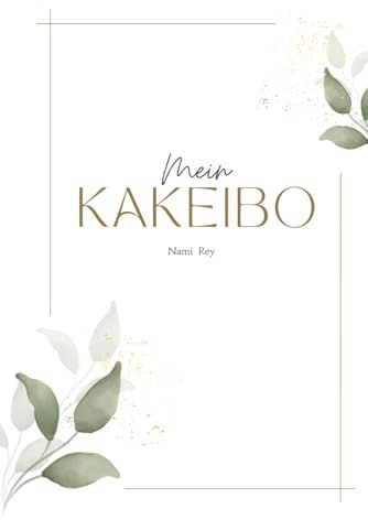 Mein Kakeibo - Das achtsame Haushaltsbuch für ein Jahr voller Klarheit: Ein Jahr voller Achtsamkeit, Ordnung und finanzieller Balance - dein ... zum Eintragen, Sparen & Reflektieren
