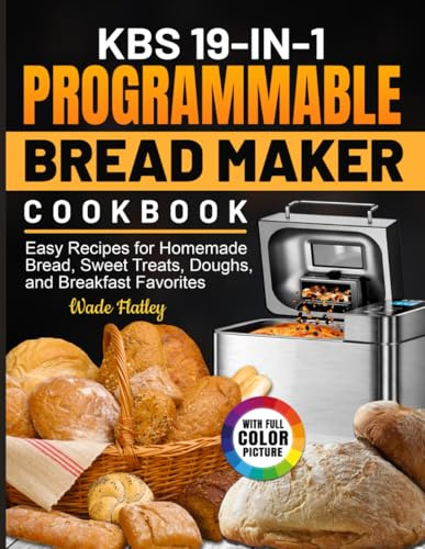 KBS 19-in-1 Programmable Bread Maker CookBook: Easy Recipes for Homemade Bread, Sweet Treats, Doughs, and Breakfast Favorites