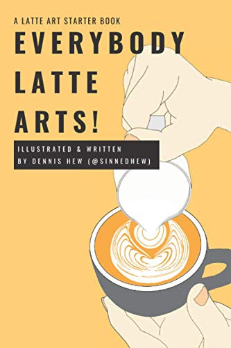Everybody Latte Arts!: A Cafe or Home Barista Latte Artist Tutorial Book
