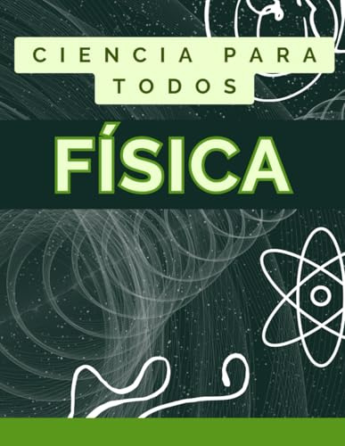 APRENDE FÍSICA DESDE CERO. MANUAL COMPLETO: Guía de iniciación para aprender todo sobre la física. (TODO SOBRE CIENCIA)