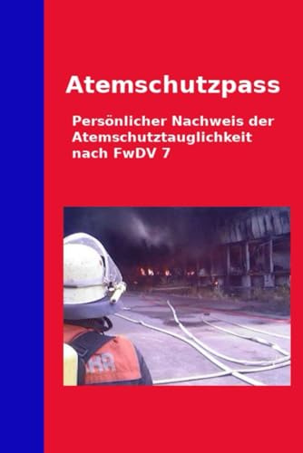 Atemschutzpass: Persönlicher Atemschutznachweis nach FwDV 7 mit zusätzlichen Erläuterungen, Tipps und Infos (Feuerwehrbücher)