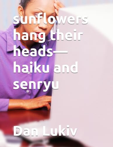 sunflowers hang their heads—haiku and senryu