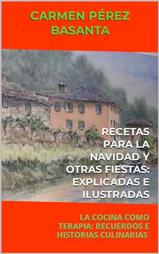 RECETAS PARA LA NAVIDAD Y OTRAS FIESTAS: EXPLICADAS E ILUSTRADAS PARA UNA FÁCIL ELABORACIÓN: LA COCINA COMO TERAPIA: RECUERDOS E HISTORIAS CULINARIAS (VOL. 2)