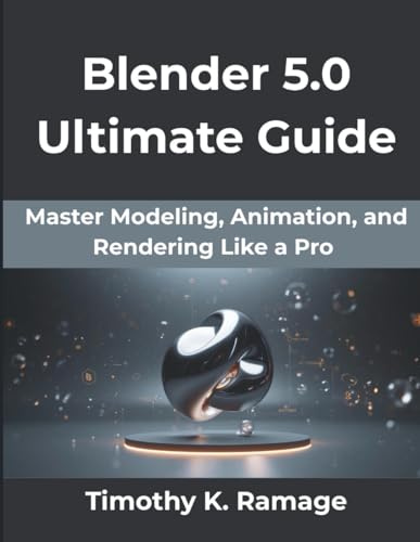Blender 5.0 Ultimate Guide: Master Modeling, Animation, and Rendering Like a Pro subtitle: 4 (The Practical Guide Series)