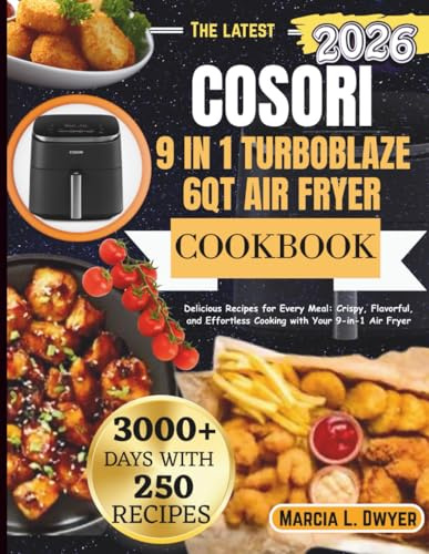 COSORI 9 in 1 TURBOBLAZE 6qt air fryer Cookbook: Delicious Recipes for Every Meal: Crispy, Flavorful, and Effortless Cooking with Your 9-in-1 Air Fryer (The Cosori Kitchen Series)