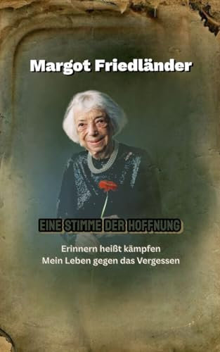 EINE STIMME DER HOFFNUNG: Die wahre Geschichte von Margot Friedländer – Überleben, Mut und Erinnern