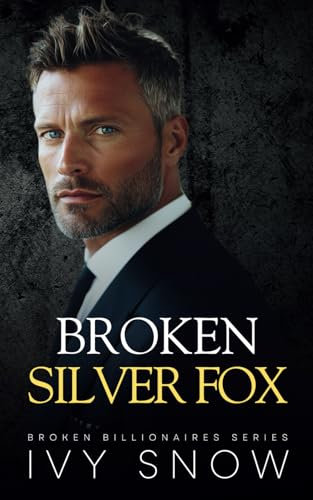 Broken Silver Fox: An Enemies to Lovers Fake Engagement Romance (Broken Billionaires Series)