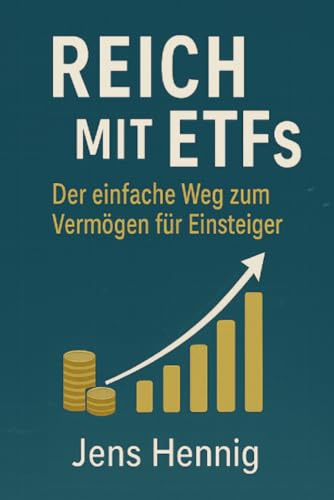 Reich mit ETFs: Der einfache Weg zum Vermögen für Einsteiger (Finanzwissen für Privatanleger, Band 1)