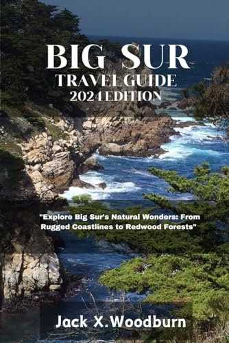 BIG SUR TRAVEL GUIDE 2024 EDITION: Explore Big Sur's Natural Wonders: From Rugged Coastlines to Redwood Forests (Your Companion Guide Series)