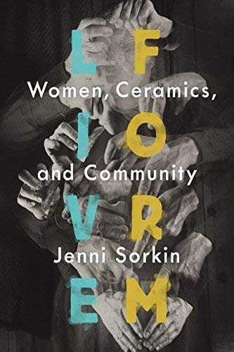 Live Form: Women, Ceramics, and Community by Jenni Sorkin (2016-07-26)