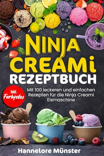 NINJA CREAMI REZEPTBUCH: Mit 100 leckeren und einfachen Rezepten für die Ninja Creami Eismaschine! Inkl. Farbfotos