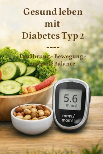 Gesund leben mit Typ-2-Diabetes: Ein ganzheitlicher Ratgeber für Ernährung, Bewegung & mentale Balance