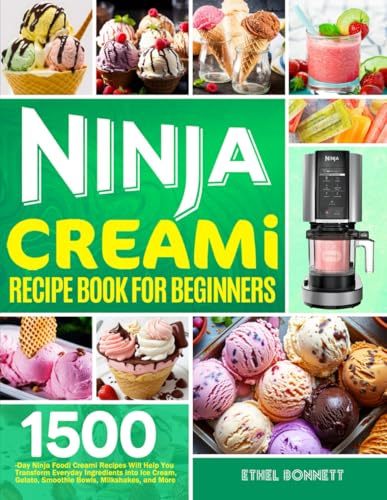Ninja Creami Recipe Book for Beginners: 1500-Day Ninja Foodi Creami Recipes Will Help You Transform Everyday Ingredients into Ice Cream, Gelato, Smoothie Bowls, Milkshakes, and More