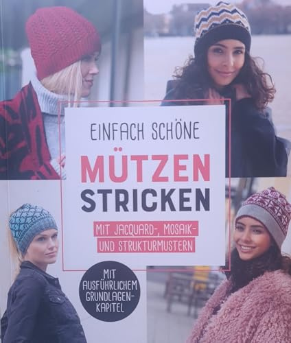 Einfach schöne Mützen stricken - mit Jacquard-, Mosaik- und Strukturmustern