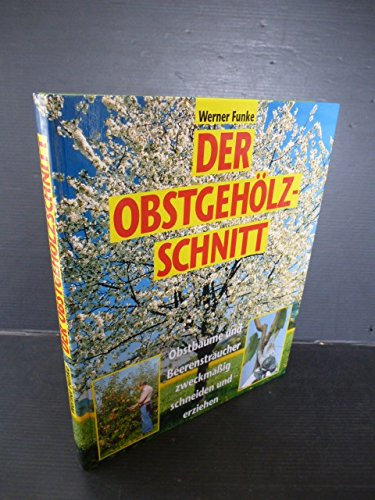 Der Obstgehölz - Schnitt - Obstbäume und Beerensträucher zweckmässig schneiden und erziehen.