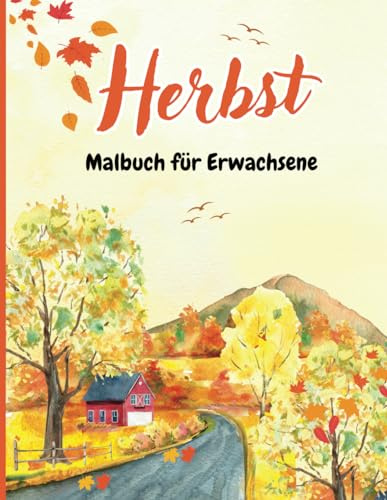 Malbuch für Erwachsene Herbst: Anti-Stress Ausmalbuch für Entspannung über 50 Einzigartige Motiven von Herbstszenen,Blumen, Herbstblätter, Kürbisse, Ernte,Gärten und vieles mehr!