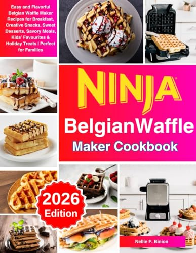 Ninja Belgian Waffle Maker Cookbook: Easy and Flavorful Belgian Waffle Maker Recipes for Breakfast, Creative Snacks, Sweet Desserts, Savory Meals, ... & Holiday Treats | Perfect for Families