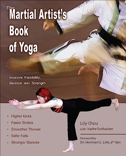 The Martial Artist's Book of Yoga: Improve Flexibility, Balance and Strength for Higher Kicks, Faster Strikes, Smoother Throws, Safer Falls and Stronger Stances