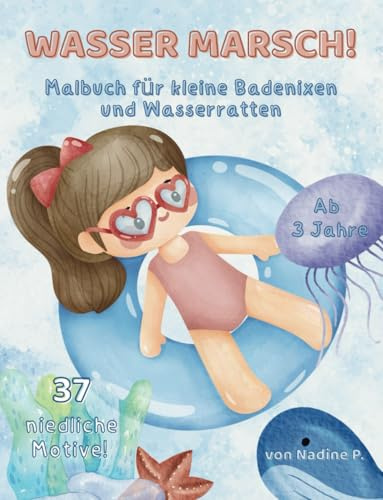 WASSER MARSCH!: Malbuch für kleine Badenixen und Wasserratten