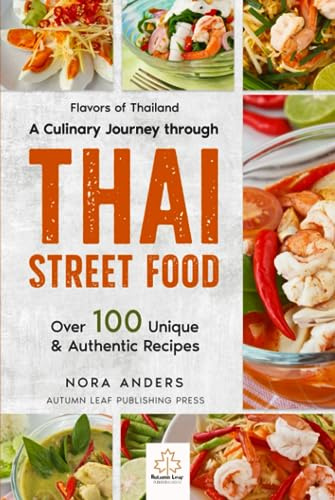 Flavors of Thailand - A Culinary Journey through Thai Street Food: Over 100 Unique & Authentic Recipes