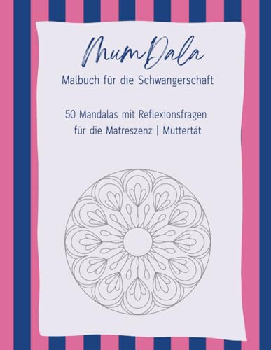 Malbuch Schwangerschaft: MumDala – Mandalas & Reflexionsfragen für werdende Mütter: 50 Mandalas & Reflexionsfragen für ein bewusstes Mutterwerden ... Mal- und Reflexionsbuch für die Muttertät)